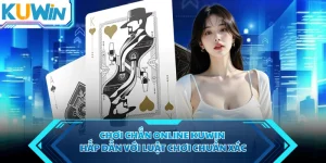 Chơi Chắn Online KUWIN Hấp Dẫn Với Luật Chơi Chuẩn Xác